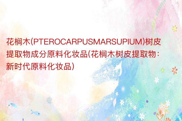 花榈木(PTEROCARPUSMARSUPIUM)树皮提取物成分原料化妆品(花榈木树皮提取物：新时代原料化妆品)